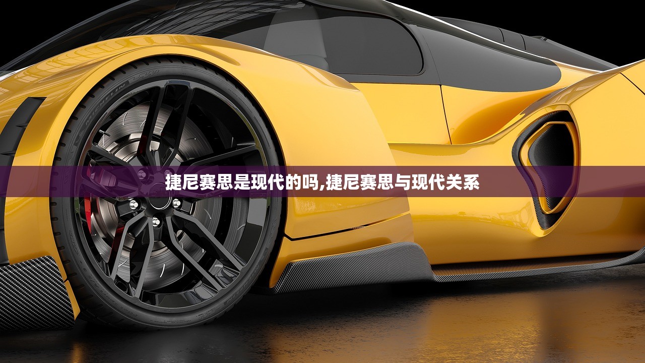 捷尼赛思是现代的吗,捷尼赛思与现代关系 捷尼赛思是现代的吗,捷尼赛思与现代关系