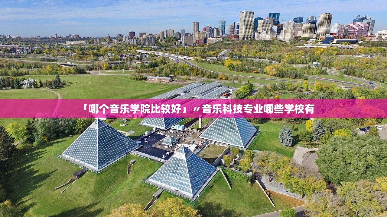 「哪个音乐学院比较好」〃音乐科技专业哪些学校有 「哪个音乐学院比较好」〃音乐科技专业哪些学校有
