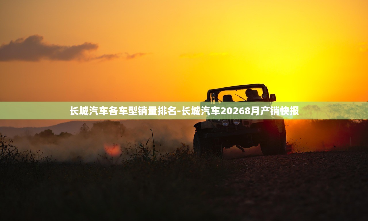 长城汽车各车型销量排名-长城汽车20268月产销快报 长城汽车各车型销量排名-长城汽车20268月产销快报