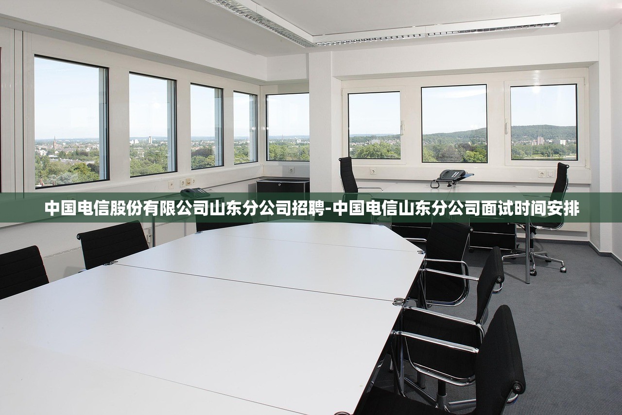 中国电信股份有限公司山东分公司招聘-中国电信山东分公司面试时间安排 中国电信股份有限公司山东分公司招聘-中国电信山东分公司面试时间安排