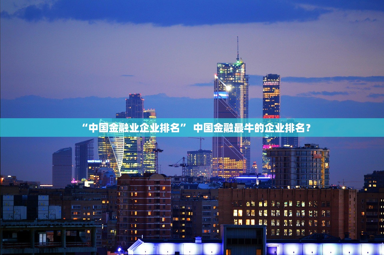 “中国金融业企业排名” 中国金融最牛的企业排名？