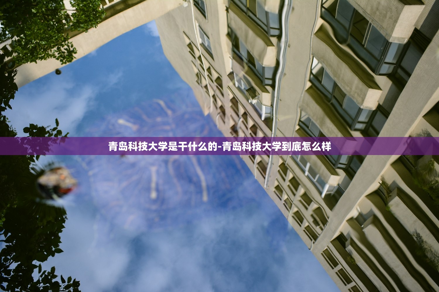 青岛科技大学是干什么的-青岛科技大学到底怎么样