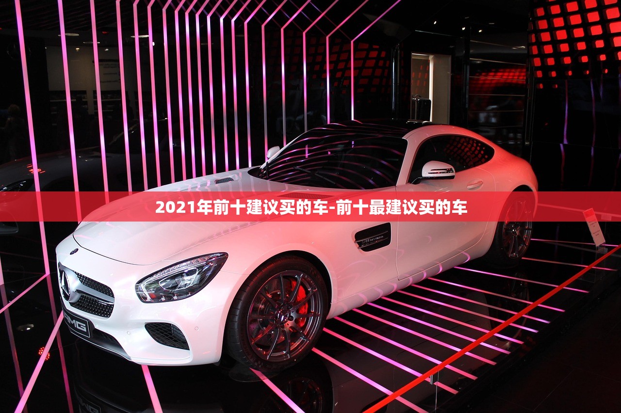 2021年前十建议买的车-前十最建议买的车 2021年前十建议买的车-前十最建议买的车